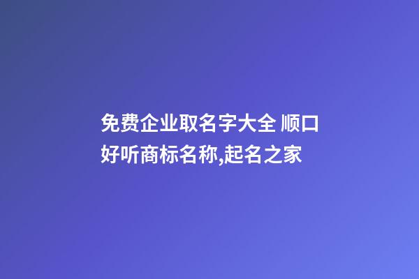 免费企业取名字大全 顺口好听商标名称,起名之家-第1张-公司起名-玄机派